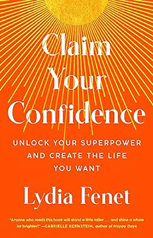 Claim Your Confidence - Unlock Your Superpower and Create the Life You Want